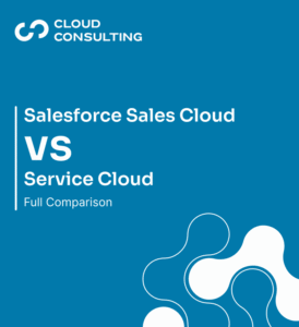 Salesforce Sales Cloud vs Service Cloud – Full Comparison